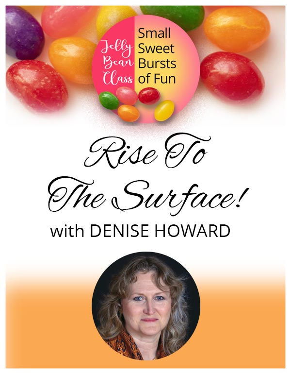 Rise to the Surface - Jelly Bean Class with Denise Howard