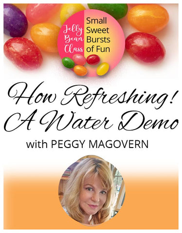 How Refreshing! A Water Demo - Jelly Bean Class with Peggy Magovern